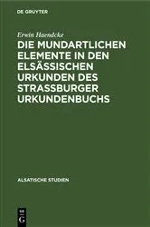 Book cover of Die mundartlichen Elemente in den elsässischen Urkunden des Strassburger Urkundenbuchs by Erwin Haendcke