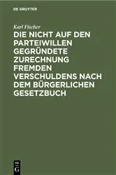 Book cover of Die nicht auf den Parteiwillen gegründete Zurechnung fremden Verschuldens nach dem bürgerlichen Gesetzbuch by Unknown