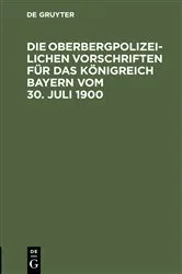 Book cover of Die Oberbergpolizeilichen Vorschriften für das Königreich Bayern vom 30. Juli 1900 by Unknown