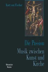 Book cover of Die Passion. Musik zwischen Kunst und Kirche by Kurt von Fischer
