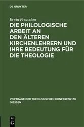 Book cover of Die philologische Arbeit an den älteren Kirchenlehrern und ihre Bedeutung für die Theologie by Erwin Preuschen