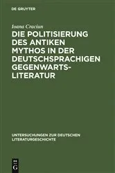 Book cover of Die Politisierung des antiken Mythos in der deutschsprachigen Gegenwartsliteratur by Ioana Craciun-Fischer