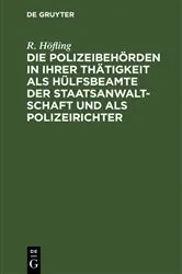 Book cover of Die Polizeibehörden in ihrer Thätigkeit als Hülfsbeamte der Staatsanwaltschaft und als Polizeirichter by Unknown