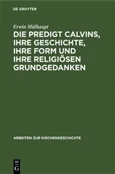 Book cover of Die Predigt Calvins, ihre Geschichte, ihre Form und ihre religiösen Grundgedanken by Erwin Mülhaupt