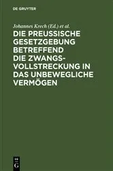 Book cover of Die Preußische Gesetzgebung betreffend die Zwangsvollstreckung in das unbewegliche Vermögen (3rd ed.) by Johannes Krech