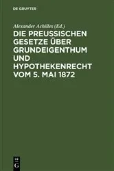 Book cover of Die Preußischen Gesetze über Grundeigenthum und Hypothekenrecht vom 5. Mai 1872 (3rd ed.) by Alexander Achilles