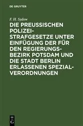 Book cover of Die Preußischen Polizei-Strafgesetze unter Einfügung der für den Regierungs-Bezirk Potsdam und die Stadt Berlin erlassenen Spezial-Verordnungen by Unknown
