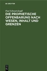 Book cover of Die prophetische Offenbarung nach Wesen, Inhalt und Grenzen by Paul Schwartzkopff