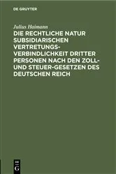 Book cover of Die rechtliche Natur subsidiarischen Vertretungsverbindlichkeit dritter Personen nach den Zoll- und Steuer-Gesetzen des deutschen Reich by Julius Haimann