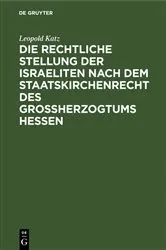 Book cover of Die rechtliche Stellung der Israeliten nach dem Staatskirchenrecht des Grossherzogtums Hessen by Leopold Katz