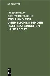 Book cover of Die rechtliche Stellung der unehelichen Kinder nach Bayerischem Landrecht by Th. Engelmann