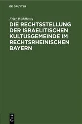 Book cover of Die Rechtsstellung der israelitischen Kultusgemeinde im rechtsrheinischen Bayern by Fritz Wahlhaus