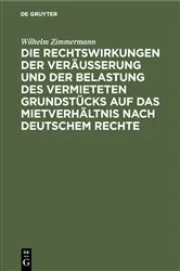 Book cover of Die Rechtswirkungen der Veräußerung und der Belastung des vermieteten Grundstücks auf das Mietverhältnis nach Deutschem Rechte by Wilhelm Zimmermann