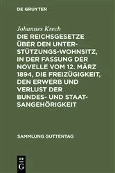 Book cover of Die Reichsgesetze über den Unterstützungswohnsitz, in der Fassung der Novelle vom 12. März 1894, die Freizügigkeit, den Erwerb und Verlust der Bundes- und Staatsangehörigkeit (4th ed.) by Johannes Krech