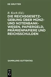 Book cover of Die Reichsgesetzgebung über Münz- und Notenbankwesen, Papiergeld, Prämienpapiere und Reichsschulden (6th ed.) by R. Koch