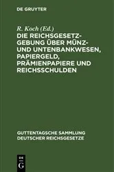 Book cover of Die Reichsgesetzgebung über Münz- und Untenbankwesen, Papiergeld, Prämienpapiere und Reichsschulden by R. Koch