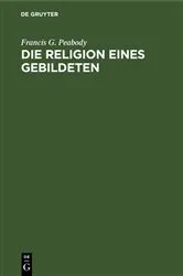 Book cover of Die Religion eines Gebildeten by Francis G. Peabody