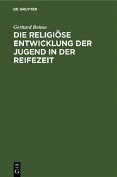 Book cover of Die religiöse Entwicklung der Jugend in der Reifezeit by Gerhard Bohne
