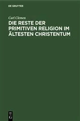Book cover of Die Reste der primitiven Religion im ältesten Christentum by Carl Clemen