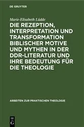 Book cover of Die Rezeption, Interpretation und Transformation biblischer Motive und Mythen in der DDR-Literatur und ihre Bedeutung für die Theologie by Marie-Elisabeth Lüdde