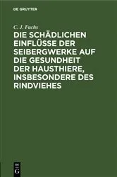 Book cover of Die schädlichen Einflüsse der Seibergwerke auf die Gesundheit der Hausthiere, insbesondere des Rindviehes by C. J. Fuchs