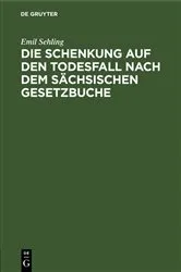 Book cover of Die Schenkung auf den Todesfall nach dem sächsischen Gesetzbuche by Emil Sehling