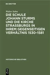 Book cover of Die Schule Johann Sturms und die Kirche Straßburgs in ihrem gegenseitigen Verhältnis 1530–1581 by Walter Sohm
