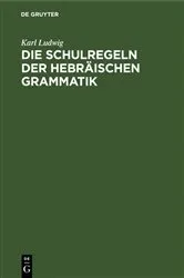 Book cover of Die Schulregeln der hebräischen Grammatik by Karl Ludwig
