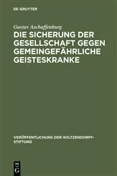 Book cover of Die Sicherung der Gesellschaft gegen gemeingefährliche Geisteskranke by Gustav Aschaffenburg