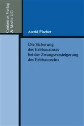 Book cover of Die Sicherung des Erbbauzinses bei der Zwangsversteigerung des Erbbaurechts by Astrid Fischer