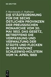 Book cover of Die Städteordnung für die sechs östlichen Provinzen der preußischen Monarchie vom 30. Mai 1853. Das Gesetz, betreffend die Verfassung und Verwaltung der Städte und Flecken in der Provinz Schleswig-Holstein vom 14. April 1869 (3rd ed.) by F. Marcinowski