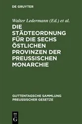 Book cover of Die Städteordnung für die sechs östlichen Provinzen der Preussischen Monarchie (2nd ed.) by Walter Ledermann