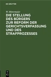 Book cover of Die Stellung des Bürgers zur Reform der Gerichtsverfassung und des Strafprozesses by W. Mittermaier