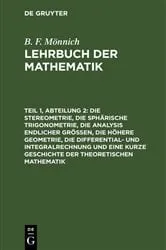 Book cover of Die Stereometrie, die sphärische Trigonometrie, die Analysis endlicher Größen, die höhere Geometrie, die Differential- und Integralrechnung und eine kurze Geschichte der theoretischen Mathematik (2nd ed.) by B. F. Mönnich