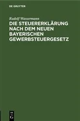 Book cover of Die Steuererklärung nach dem neuen bayerischen Gewerbsteuergesetz by Rudolf Wassermann