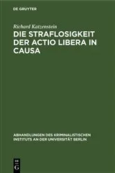 Book cover of Die Straflosigkeit der actio libera in causa by Richard Katzenstein