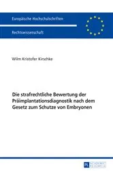 Book cover of Die strafrechtliche Bewertung der Praeimplantationsdiagnostik nach dem Gesetz zum Schutze von Embryonen by Wilm Kristofer Kirschke