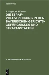 Book cover of Die Strafvollstreckung in den bayerischen Gerichtsgefängnissen und Strafanstalten by R. Degen