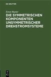 Book cover of Die symmetrischen Komponenten unsymmetrischer Drehstromsysteme by Ernst Hueter