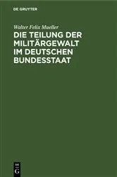 Book cover of Die Teilung der Militärgewalt im deutschen Bundesstaat by Walter Felix Mueller
