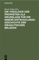 Book cover of Die Theologie der Propheten als Grundlage für die innere Entwicklungsgeschichte der israelitischen Religion by Bernh. Duhm