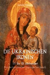 Book cover of Die Ukrainischen Ikonen 11. bis 18. Jahrhundert (Von den byzantinischen Ursprüngen bis zum Barock) by Liudmila Miliayeva