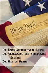 Book cover of Die Unabhängigkeitserklärung, Die Verfassung der Vereinigten Staaten, Die Bill of Rights by Thomas Jefferson