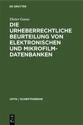 Book cover of Die urheberrechtliche Beurteilung von elektronischen und Mikrofilm-Datenbanken by Dieter Goose