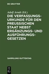 Book cover of Die Verfassungs-Urkunde für den Preussischen Staat nebst Ergänzungs- und Ausführungs-Gesetzen (3rd ed.) by Adolf Arndt