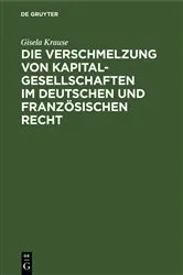 Book cover of Die Verschmelzung von Kapitalgesellschaften im Deutschen und Französischen Recht by Gisela Krause