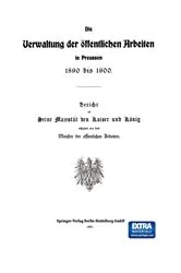Book cover of Die Verwaltung der Öffentlichen Arbeiten in Preussen 1890 bis 1900 by Julius Springer