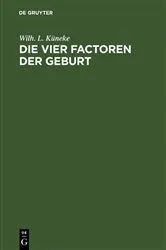 Book cover of Die vier Factoren der Geburt by Wilh. L. Küneke