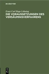 Book cover of Die Voraussetzungen des Versäumnisverfahrens by Ernst Carl Hugo Löhning