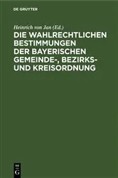 Book cover of Die wahlrechtlichen Bestimmungen der Bayerischen Gemeinde-, Bezirks- und Kreisordnung by Heinrich von Jan